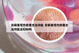 百癣夏塔热胶囊主治功能 百癣夏塔热胶囊主治功能冶妇科吗