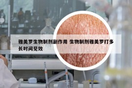 雅美罗生物制剂副作用 生物制剂雅美罗打多长时间见效