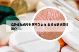 临汾皮肤病专科医院怎么样 临汾皮肤病医院简介