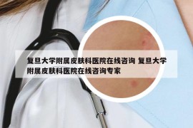 复旦大学附属皮肤科医院在线咨询 复旦大学附属皮肤科医院在线咨询专家