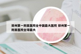 郑州第一附属医院全中国最大医院 郑州第一附属医院全球最大