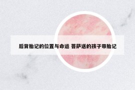 后背胎记的位置与命运 菩萨送的孩子带胎记