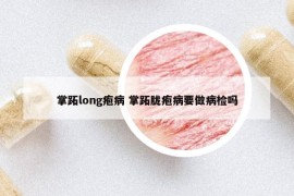 掌跖long疱病 掌跖胧疱病要做病检吗