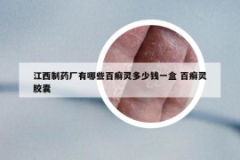 江西制药厂有哪些百癣灵多少钱一盒 百癣灵胶囊