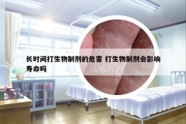 长时间打生物制剂的危害 打生物制剂会影响寿命吗