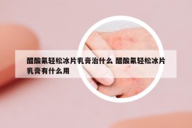 醋酸氟轻松冰片乳膏治什么 醋酸氟轻松冰片乳膏有什么用