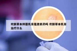 欢肤草本抑菌乳膏是激素药吗 欢肤草本乳膏治疗什么