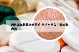 阿达木单抗是激素药吗 阿达木用久了影响寿命吗