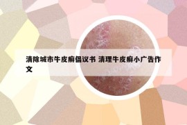 清除城市牛皮癣倡议书 清理牛皮癣小广告作文