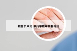 银什么中药 中药带银字的有啥药