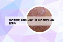 阿达木单抗来月经可以打吗 阿达木单抗可以肌注吗