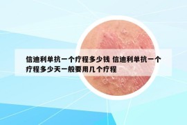 信迪利单抗一个疗程多少钱 信迪利单抗一个疗程多少天一般要用几个疗程