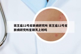 蒋王庙12号皮肤病研究所 蒋王庙12号皮肤病研究所星期天上班吗