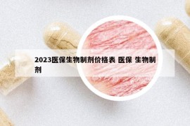 2023医保生物制剂价格表 医保 生物制剂