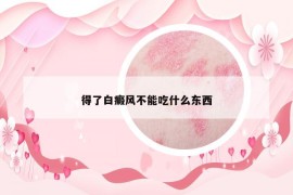 得了白癜风不能吃什么东西