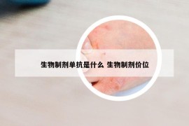 生物制剂单抗是什么 生物制剂价位