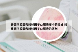 转因子胶囊和转移因子口服液哪个药效好 转移因子胶囊和转移因子口服液的区别