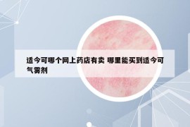 适今可哪个网上药店有卖 哪里能买到适今可气雾剂