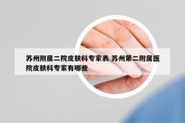 苏州附属二院皮肤科专家表 苏州第二附属医院皮肤科专家有哪些