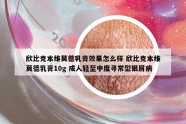 欣比克本维莫德乳膏效果怎么样 欣比克本维莫德乳膏10g 成人轻至中度寻常型银屑病