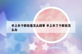 手上长个脓包是怎么回事 手上长了个脓包怎么办