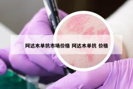 阿达木单抗市场价格 阿达木单抗 价格