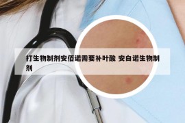 打生物制剂安佰诺需要补叶酸 安白诺生物制剂