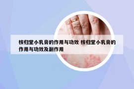 核归堂小乳膏的作用与功效 核归堂小乳膏的作用与功效及副作用