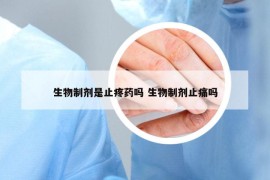 生物制剂是止疼药吗 生物制剂止痛吗