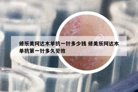 修乐美阿达木单抗一针多少钱 修美乐阿达木单抗第一针多久见效