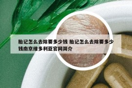 胎记怎么去除要多少钱 胎记怎么去除要多少钱南京维多利亚官网简介