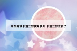 京东商城卡泊三醇使用多久 卡泊三醇太贵了