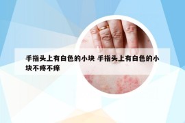 手指头上有白色的小块 手指头上有白色的小块不疼不痒