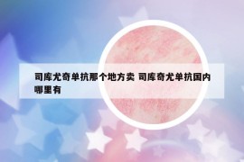 司库尤奇单抗那个地方卖 司库奇尤单抗国内哪里有