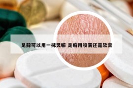足藓可以用一抹灵嘛 足癣用喷雾还是软膏