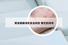 芙友敏癣净乳膏治功效 帮忙的诗句