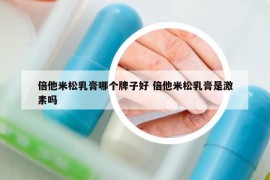 倍他米松乳膏哪个牌子好 倍他米松乳膏是激素吗