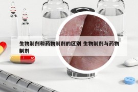 生物制剂和药物制剂的区别 生物制剂与药物制剂