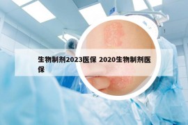 生物制剂2023医保 2020生物制剂医保