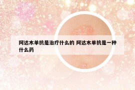 阿达木单抗是治疗什么的 阿达木单抗是一种什么药