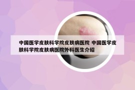 中国医学皮肤科学院皮肤病医院 中国医学皮肤科学院皮肤病医院外科医生介绍