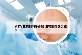 il17a生物制剂多少钱 生物制剂多少钱?