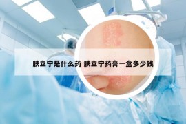 肤立宁是什么药 肤立宁药膏一盒多少钱