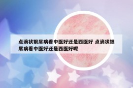 点滴状银屑病看中医好还是西医好 点滴状银屑病看中医好还是西医好呢