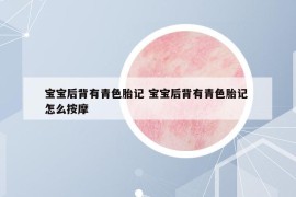 宝宝后背有青色胎记 宝宝后背有青色胎记 怎么按摩