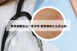 银霄病要忌口一辈子吗 银霄病有什么忌口的