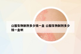 口服生物制剂多少钱一盒 口服生物制剂多少钱一盒啊
