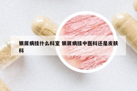 银屑病挂什么科室 银屑病挂中医科还是皮肤科