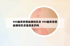 999曲安奈德益康唑乳膏 999曲安奈德益康唑乳膏是激素药吗
