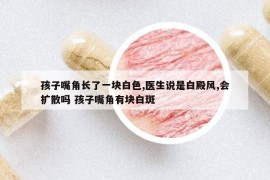 孩子嘴角长了一块白色,医生说是白殿风,会扩散吗 孩子嘴角有块白斑